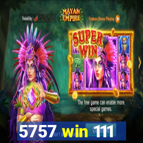 5757 win 111
